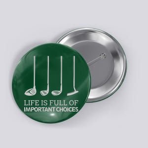 Life Is Full of Important Choices Golf Clubs Button