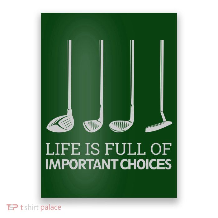 Life Is Full of Important Choices Golf Clubs Poster