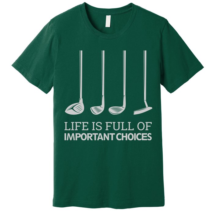 Life Is Full of Important Choices Golf Clubs Premium T-Shirt