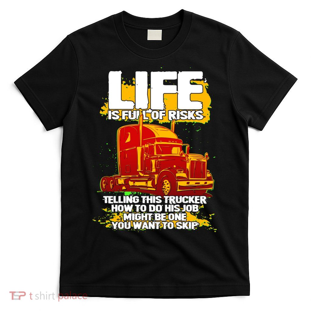 Life Is Full Of Risk Trucker T-Shirt