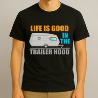 Life Is Good In The Trailer Hood T-Shirt