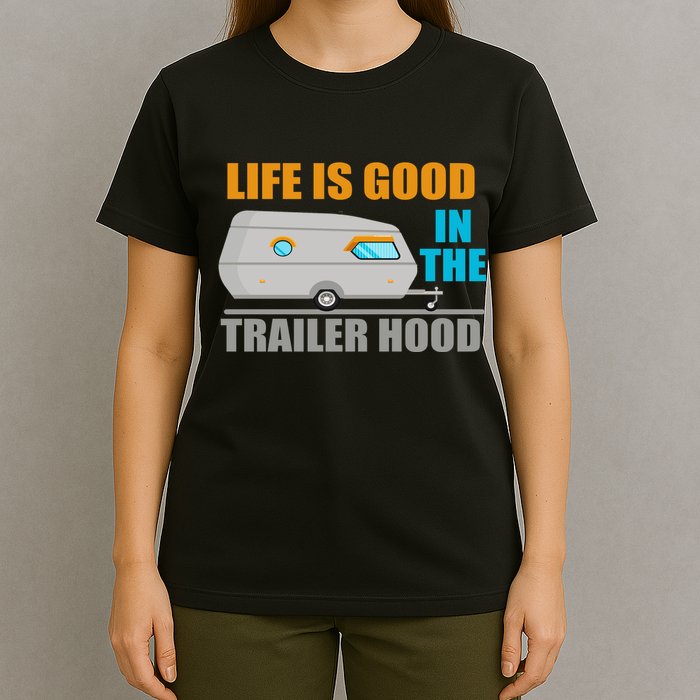 Life Is Good In The Trailer Hood T-Shirt