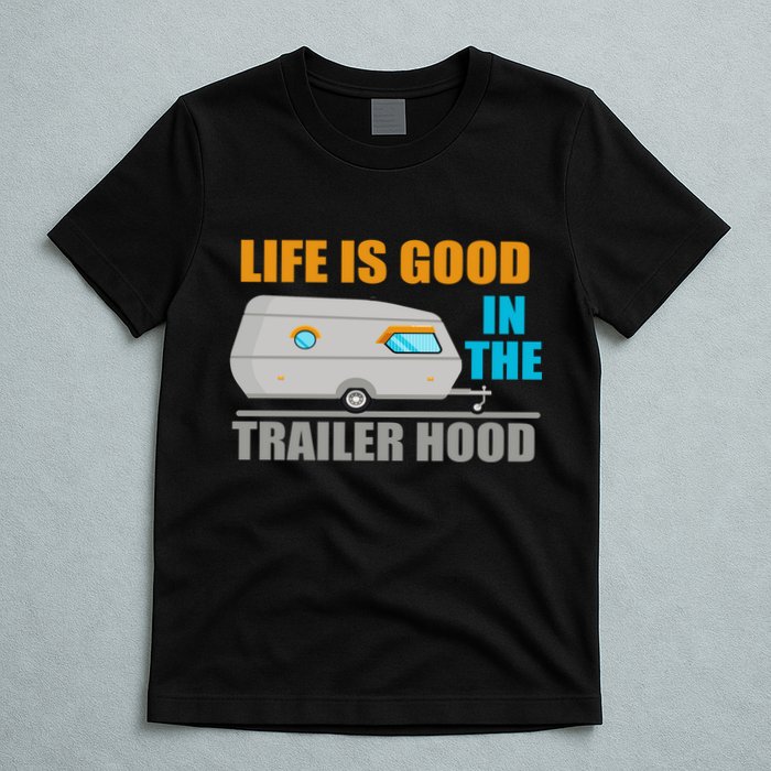 Life Is Good In The Trailer Hood T-Shirt