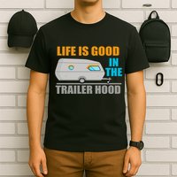 Life Is Good In The Trailer Hood T-Shirt