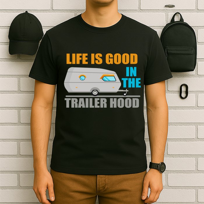 Life Is Good In The Trailer Hood T-Shirt
