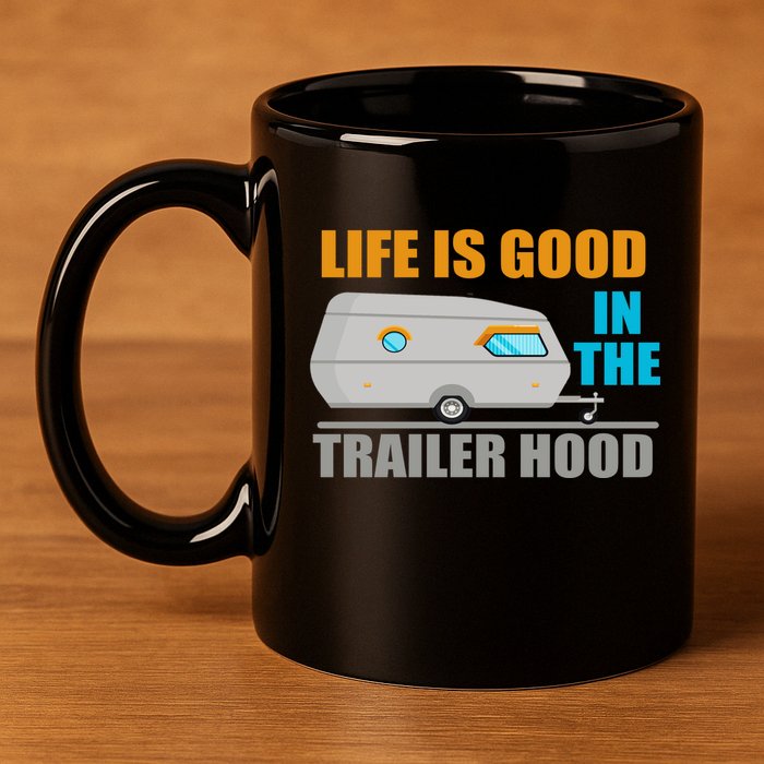 Life Is Good In The Trailer Hood 11oz C Handle Ceramic Mug