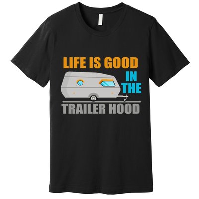 Life Is Good In The Trailer Hood Premium T-Shirt