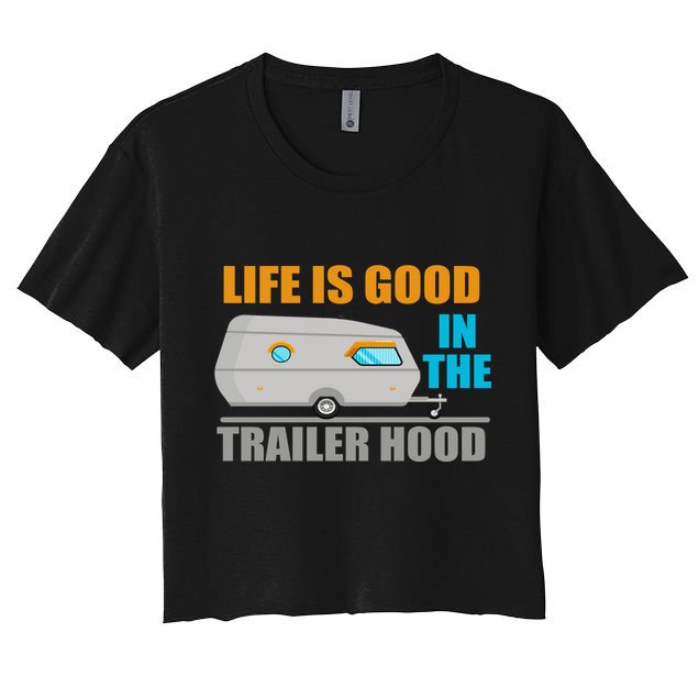 Life Is Good In The Trailer Hood Crop Top