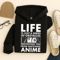 Life Is Just A Series Of Obstacles Preventing You From Watching Anime Hoodie