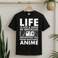 Life Is Just A Series Of Obstacles Preventing You From Watching Anime T-Shirt