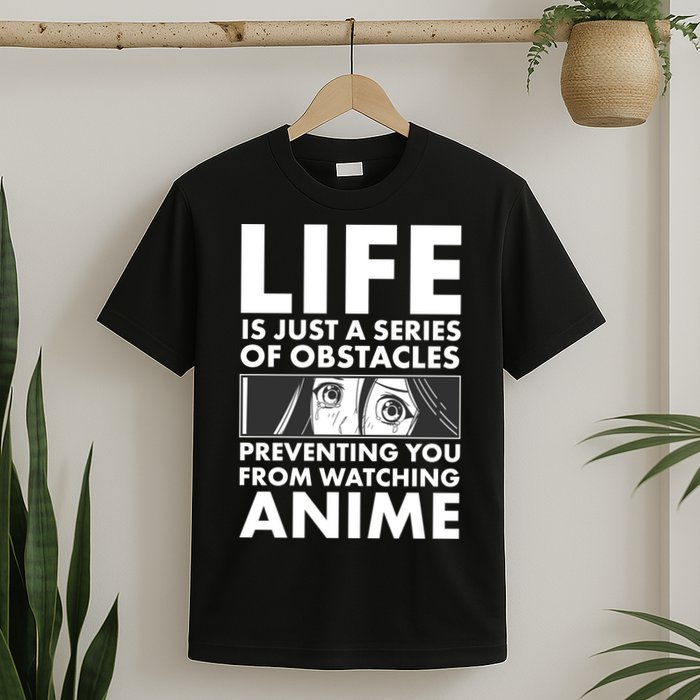 Life Is Just A Series Of Obstacles Preventing You From Watching Anime T-Shirt