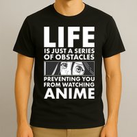Life Is Just A Series Of Obstacles Preventing You From Watching Anime T-Shirt