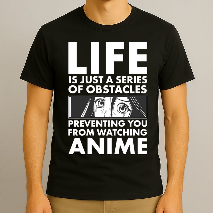 Life Is Just A Series Of Obstacles Preventing You From Watching Anime T-Shirt