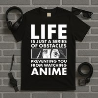 Life Is Just A Series Of Obstacles Preventing You From Watching Anime T-Shirt