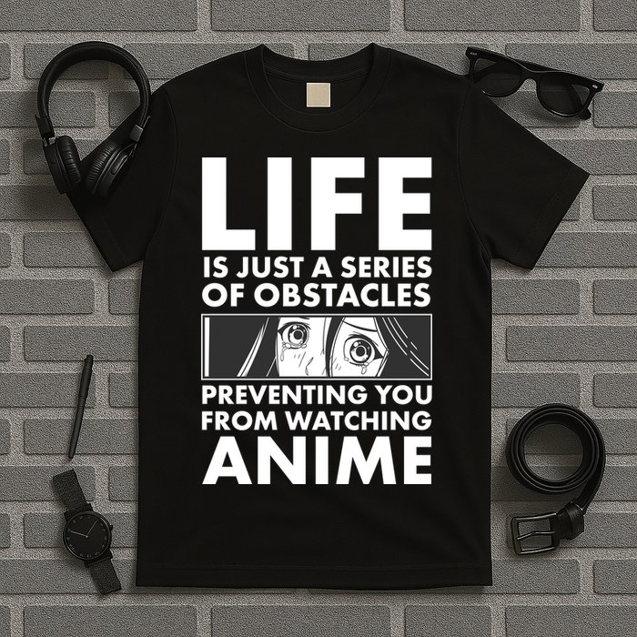 Life Is Just A Series Of Obstacles Preventing You From Watching Anime T-Shirt