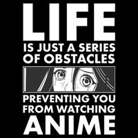 Life Is Just A Series Of Obstacles Preventing You From Watching Anime T-Shirt