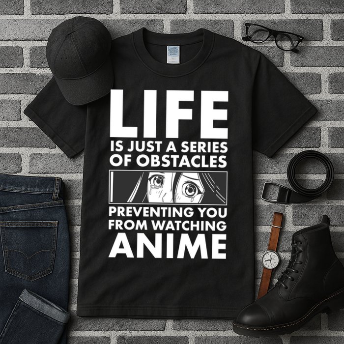 Life Is Just A Series Of Obstacles Preventing You From Watching Anime Tall T-Shirt