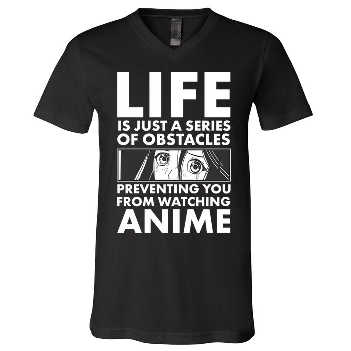 Life Is Just A Series Of Obstacles Preventing You From Watching Anime V-Neck T-Shirt