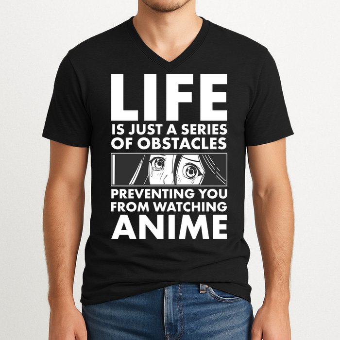 Life Is Just A Series Of Obstacles Preventing You From Watching Anime V-Neck T-Shirt