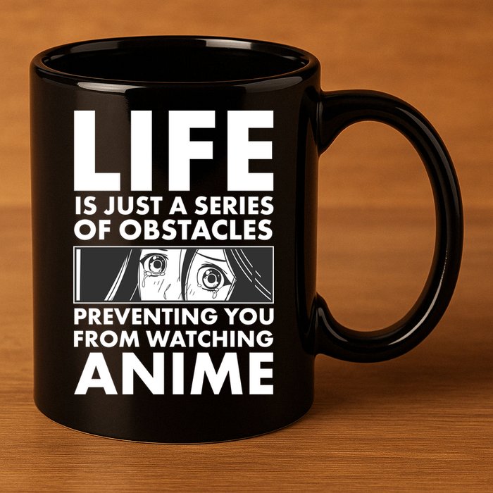 Life Is Just A Series Of Obstacles Preventing You From Watching Anime 11oz C Handle Ceramic Mug