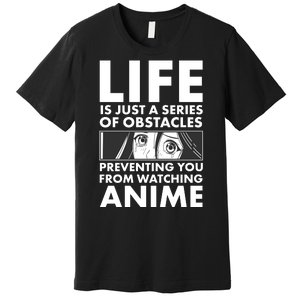 Life Is Just A Series Of Obstacles Preventing You From Watching Anime Premium T-Shirt