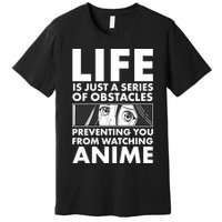 Life Is Just A Series Of Obstacles Preventing You From Watching Anime Premium T-Shirt