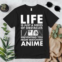 Life Is Just A Series Of Obstacles Preventing You From Watching Anime Premium T-Shirt