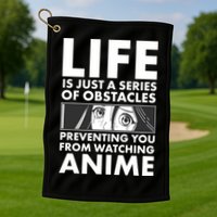 Life Is Just A Series Of Obstacles Preventing You From Watching Anime Golf Towel