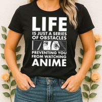 Life Is Just A Series Of Obstacles Preventing You From Watching Anime Womens T-Shirt