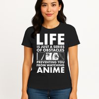 Life Is Just A Series Of Obstacles Preventing You From Watching Anime Womens T-Shirt