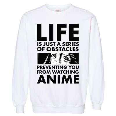 Life Is Just A Series Of Obstacles Preventing You From Watching Anime Garment-Dyed Sweatshirt