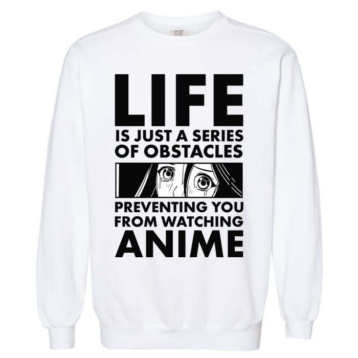 Life Is Just A Series Of Obstacles Preventing You From Watching Anime Garment-Dyed Sweatshirt