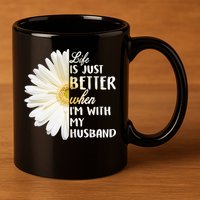 Life Is Just Better When I'm With My Husband 11oz C Handle Ceramic Mug