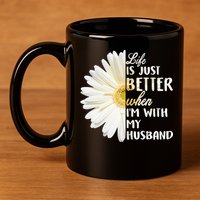 Life Is Just Better When I'm With My Husband 11oz C Handle Ceramic Mug