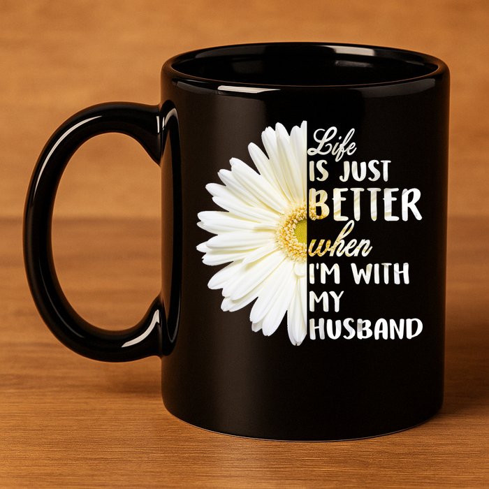 Life Is Just Better When I'm With My Husband 11oz C Handle Ceramic Mug