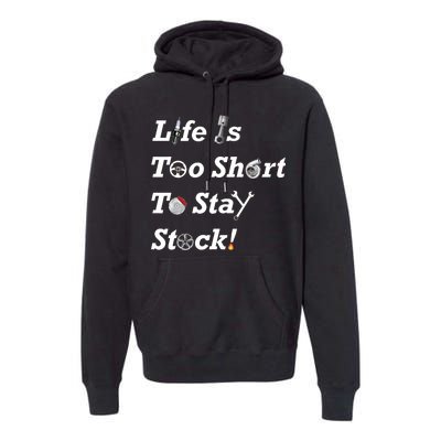 Life Is Too Short To Stay Stock Car Nut Premium Hoodie