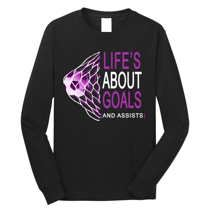 Life's About Goals And Assist Soccer Quote Long Sleeve Shirt