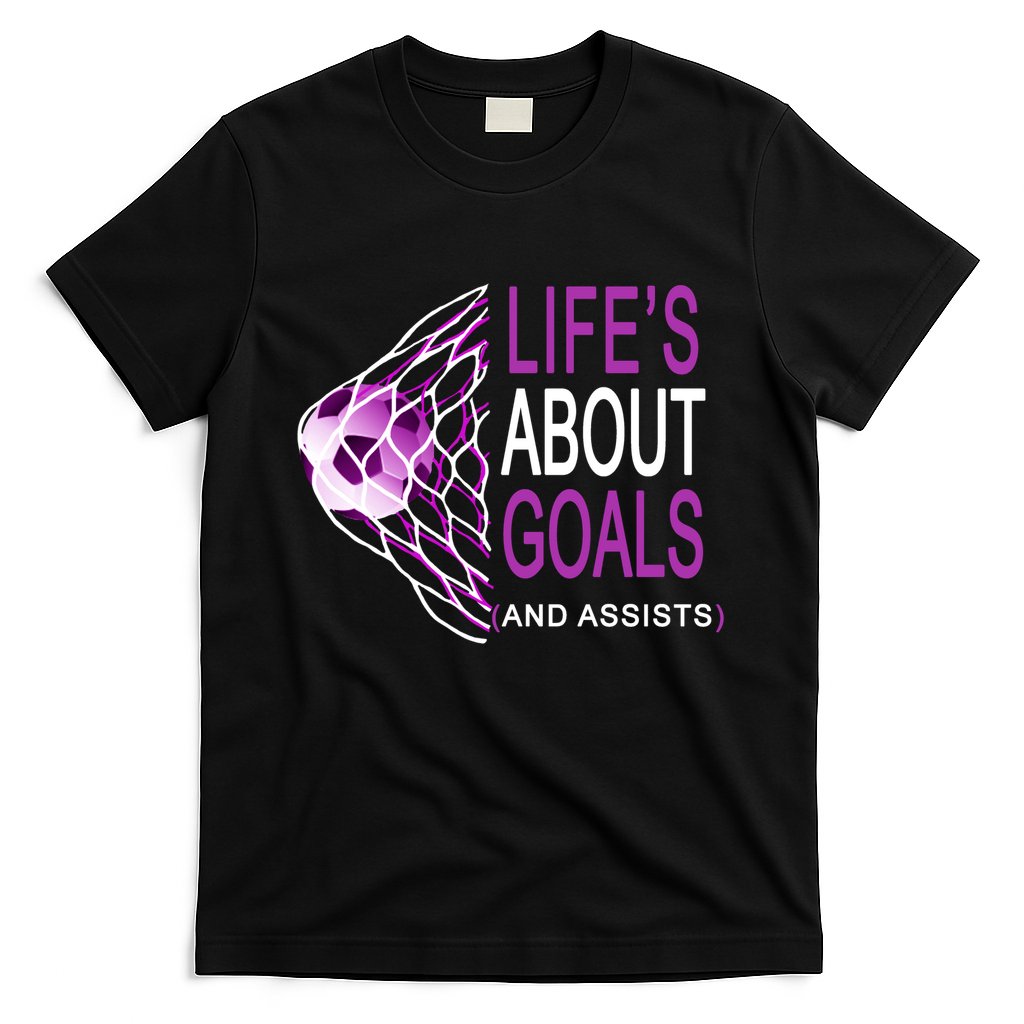 Life's About Goals And Assist Soccer Quote T-Shirt