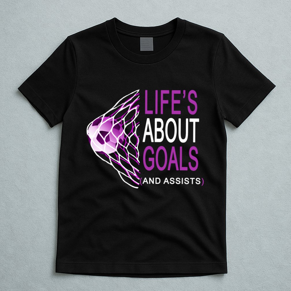 Life's About Goals And Assist Soccer Quote T-Shirt