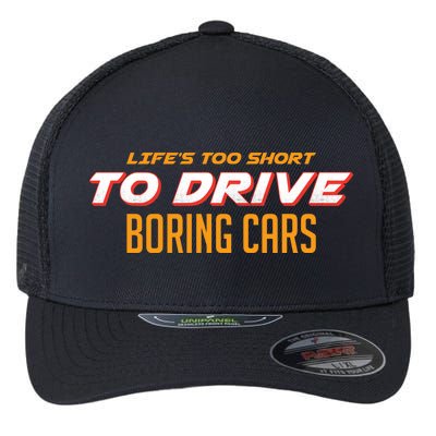 Life's too Short Too Drive Boring Cars Flexfit Unipanel Trucker Cap