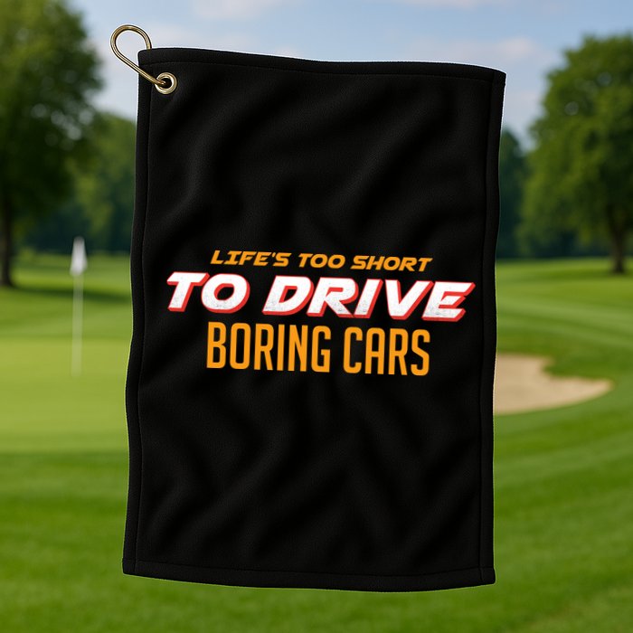 Life's too Short Too Drive Boring Cars Golf Towel