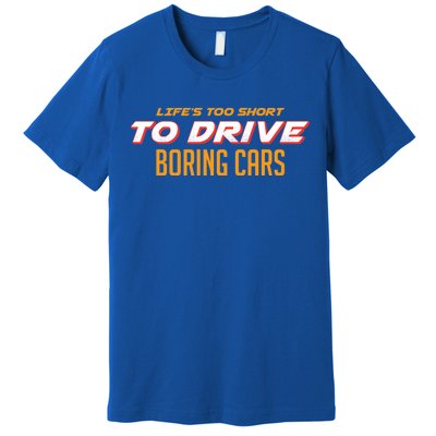 Life's too Short Too Drive Boring Cars Premium T-Shirt