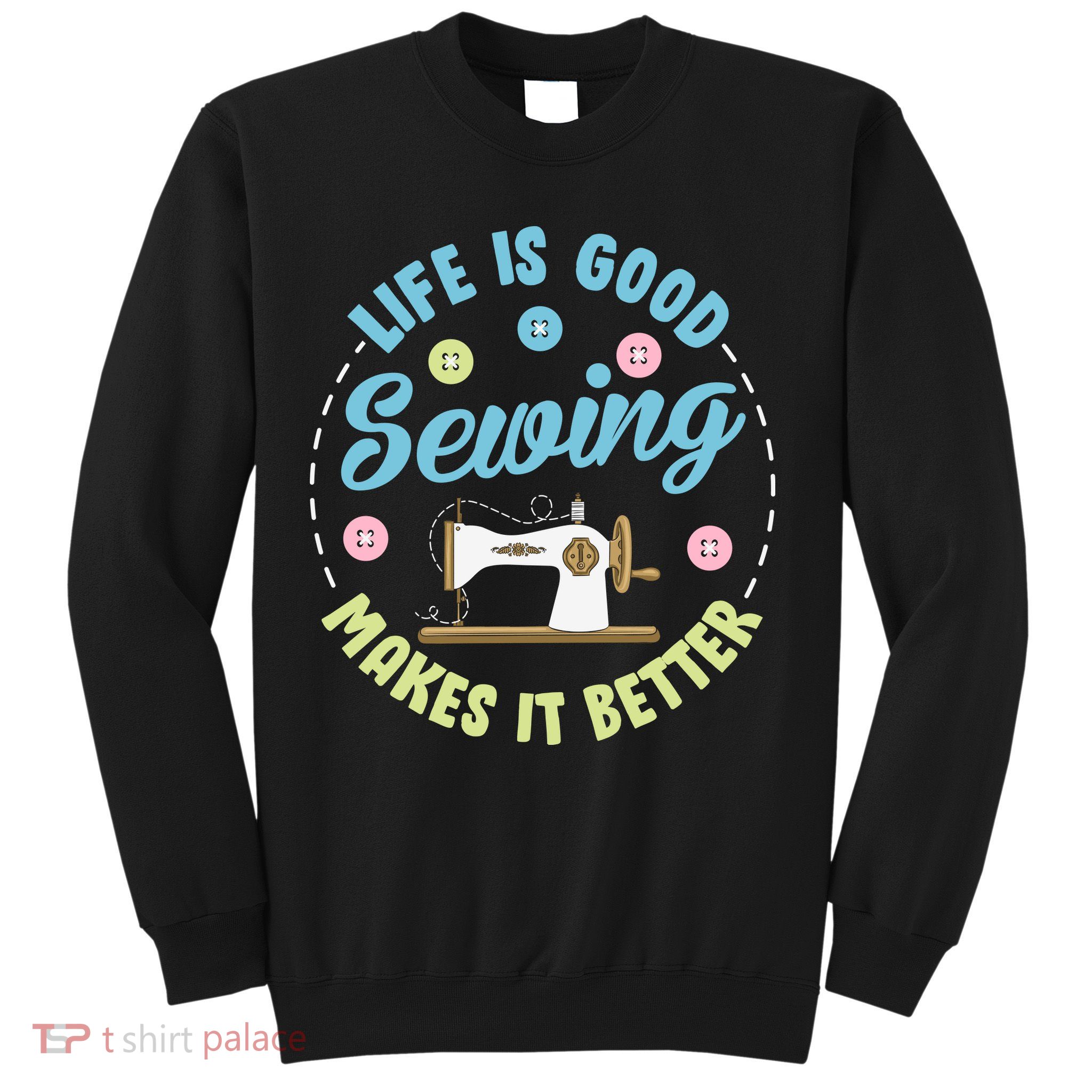 Life Is Good Sewing Makes Sweatshirt