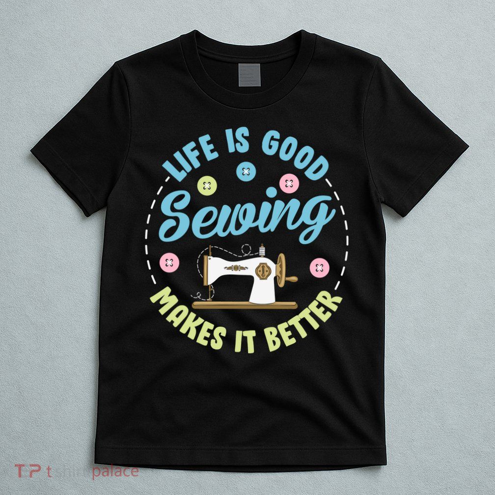Life Is Good Sewing Makes T-Shirt