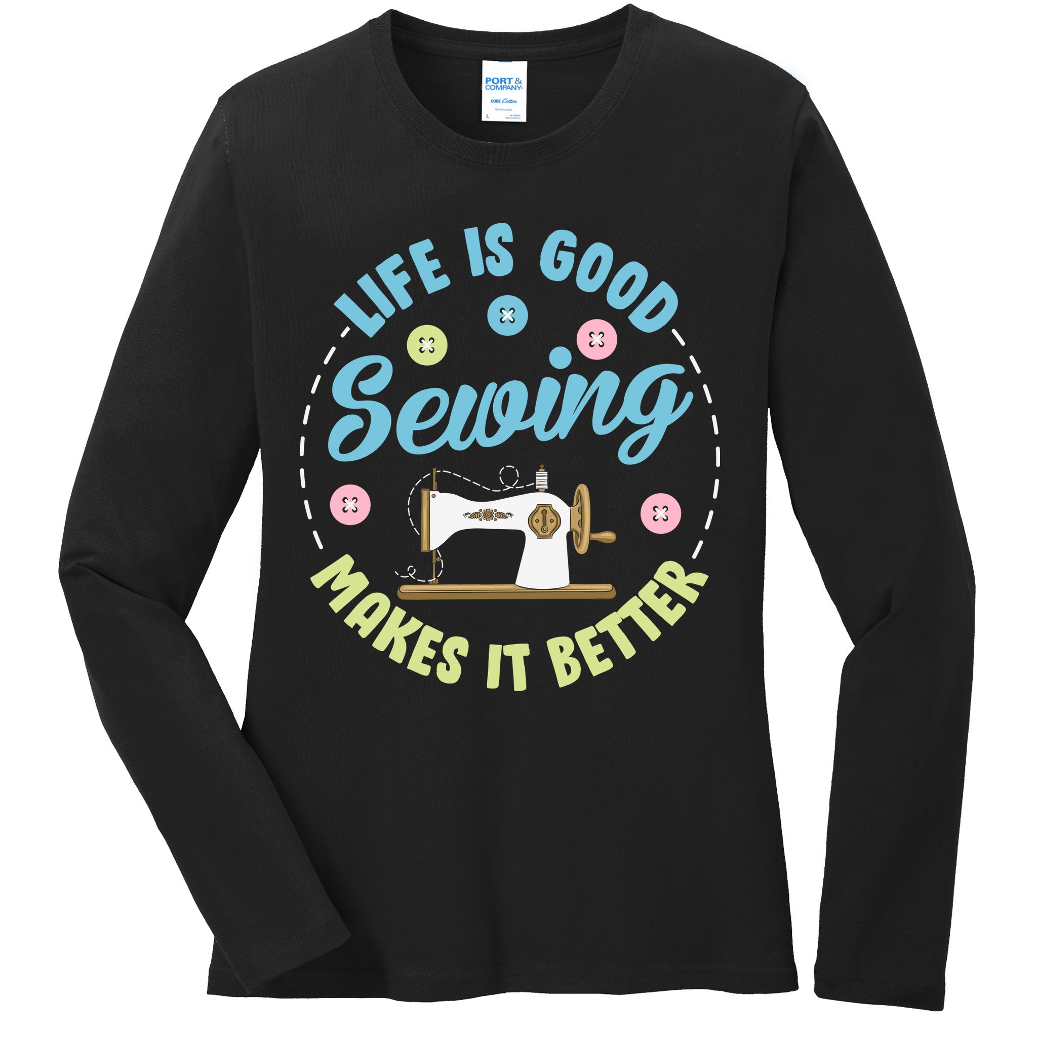 Life Is Good Sewing Makes Ladies Long Sleeve Shirt