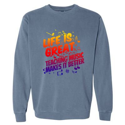 Life Is Great Teaching Music Makes It Better Gift Music Teacher Meaningful Gift Garment-Dyed Sweatshirt