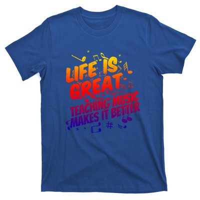 Life Is Great Teaching Music Makes It Better Gift Music Teacher Meaningful Gift T-Shirt