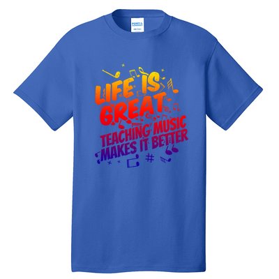 Life Is Great Teaching Music Makes It Better Gift Music Teacher Meaningful Gift Tall T-Shirt