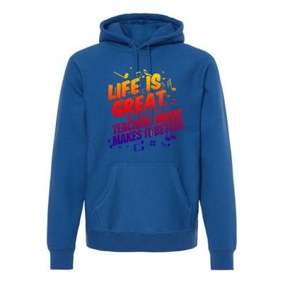 Life Is Great Teaching Music Makes It Better Gift Music Teacher Meaningful Gift Premium Hoodie