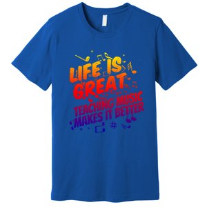 Life Is Great Teaching Music Makes It Better Gift Music Teacher Meaningful Gift Premium T-Shirt